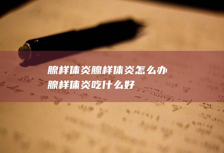 腺样体炎_腺样体炎怎么办_腺样体炎吃什么好_腺样体炎的症状