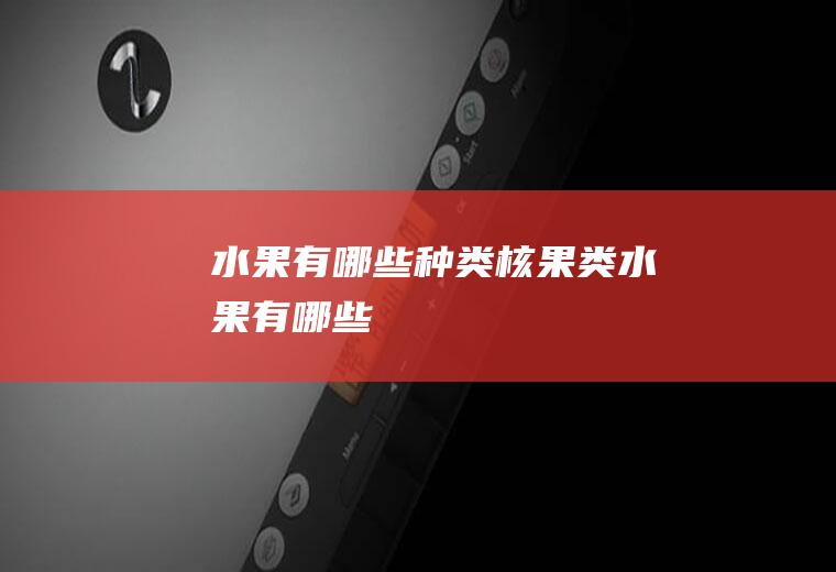 水果有哪些种类_核果类水果有哪些