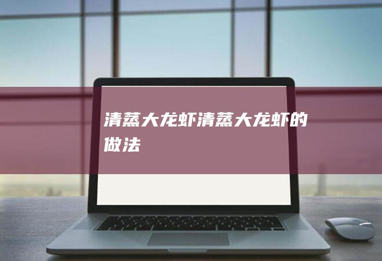 清蒸大龙虾_清蒸大龙虾的做法