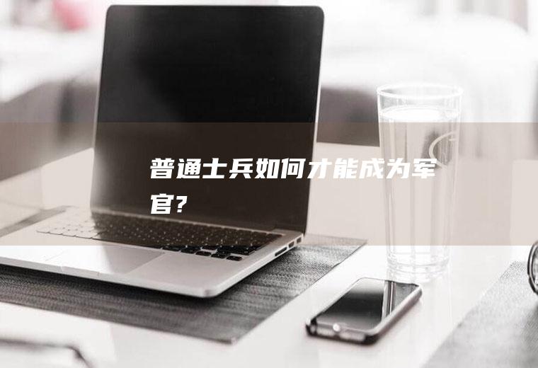 普通士兵如何才能成为军官?