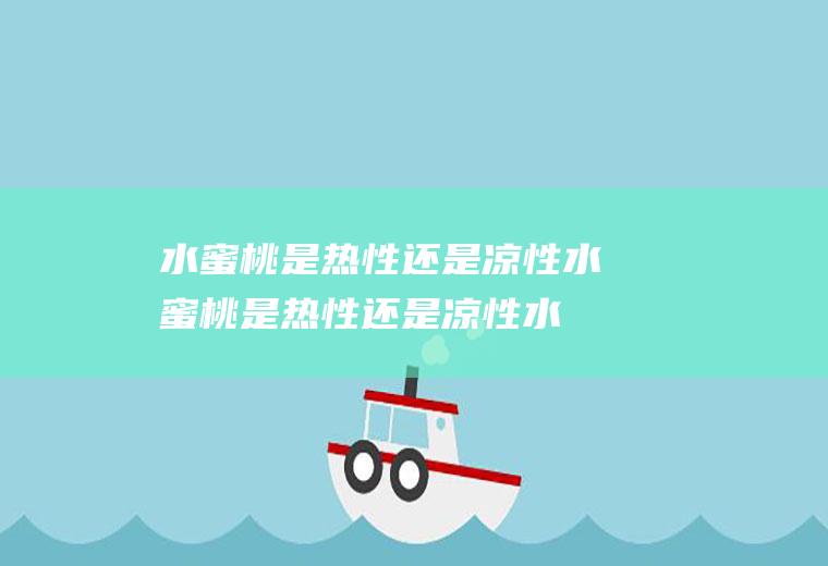 水蜜桃是热性还是凉性_水蜜桃是热性还是凉性水果