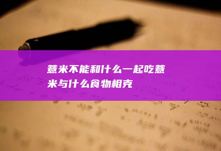 薏米不能和什么一起吃_薏米与什么食物相克