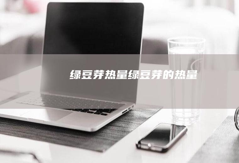绿豆芽热量_绿豆芽的热量