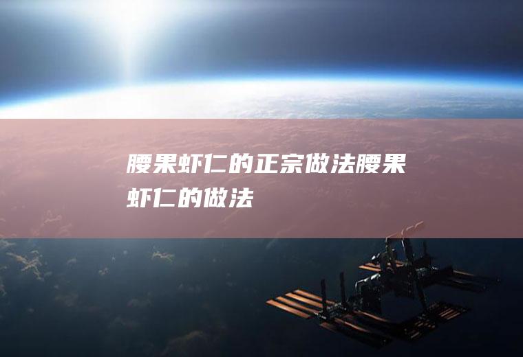 腰果虾仁的正宗做法_腰果虾仁的做法