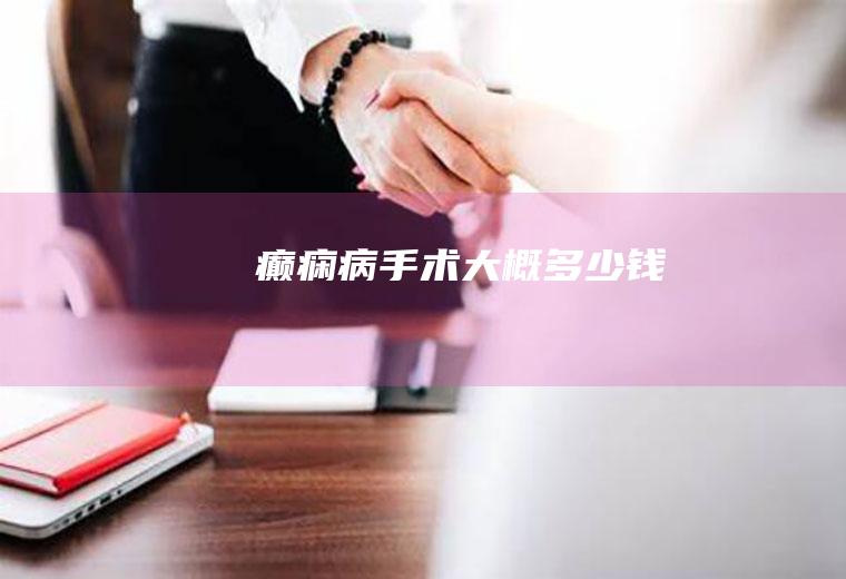 癫痫病手术大概多少钱