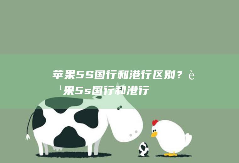 苹果5S国行和港行区别？(苹果5s国行和港行区别是什么)