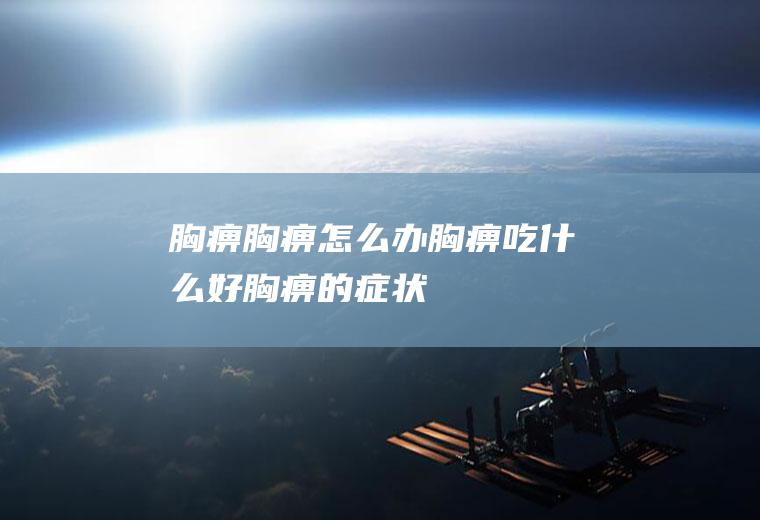胸痹_胸痹怎么办_胸痹吃什么好_胸痹的症状