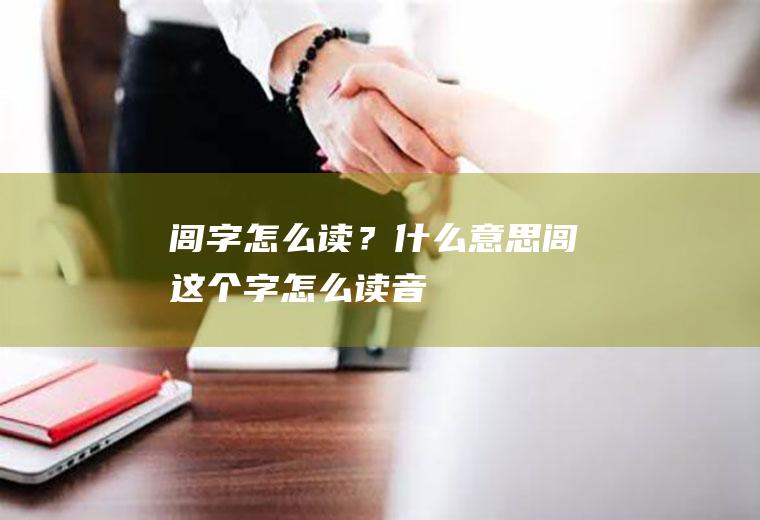 “闾”字怎么读？什么意思(闾这个字怎么读音)