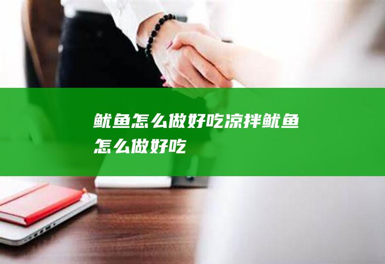 鱿鱼怎么做好吃_凉拌鱿鱼怎么做好吃