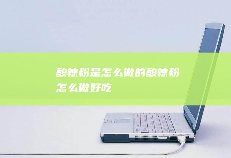 酸辣粉是怎么做的_酸辣粉怎么做好吃