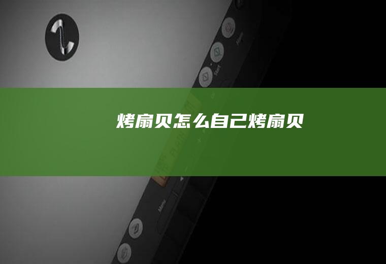 烤扇贝_怎么自己烤扇贝