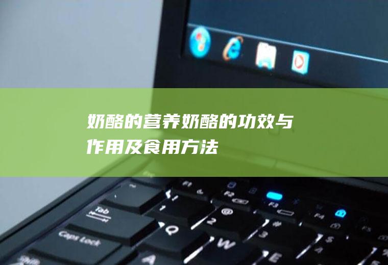 奶酪的营养_奶酪的功效与作用及食用方法