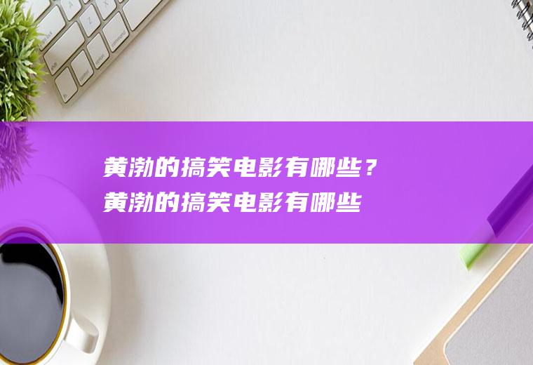 黄渤的搞笑电影有哪些?黄渤的搞笑电影有哪些