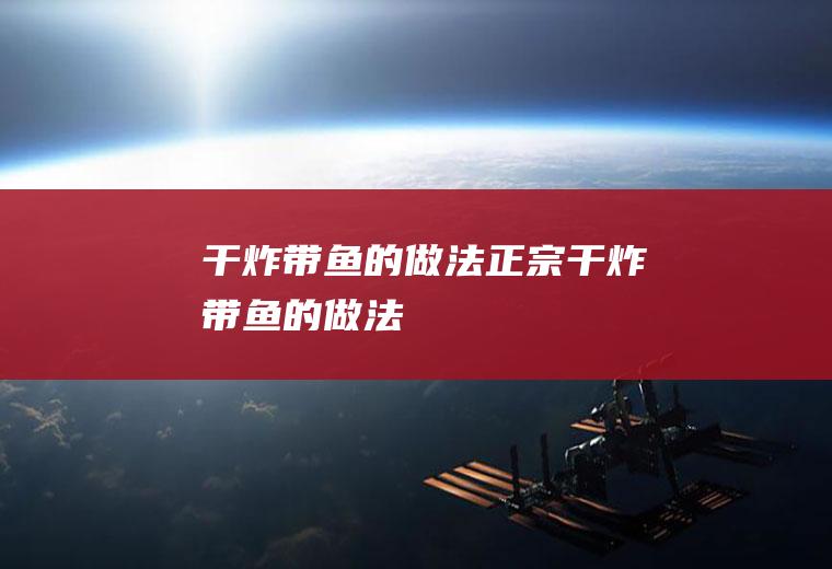 干炸带鱼的做法(正宗干炸带鱼的做法)