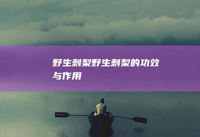 野生刺梨_野生刺梨的功效与作用