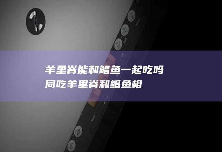 羊里脊能和鲳鱼一起吃吗/同吃_羊里脊和鲳鱼相克吗