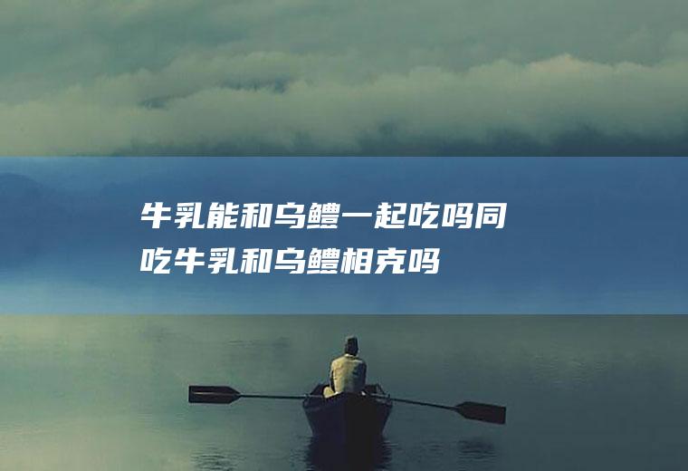 能和乌鳢一起吃吗同吃和乌鳢相克吗