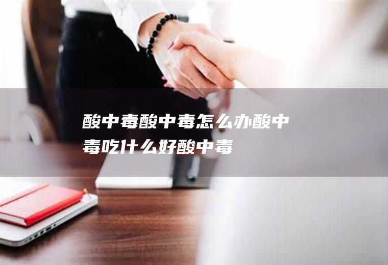 酸中毒_酸中毒怎么办_酸中毒吃什么好_酸中毒的症状