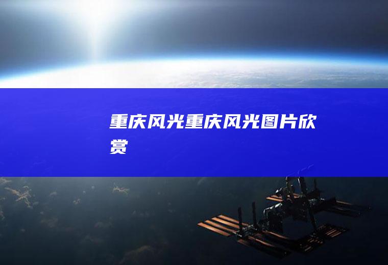 重庆风光（重庆风光图片欣赏）