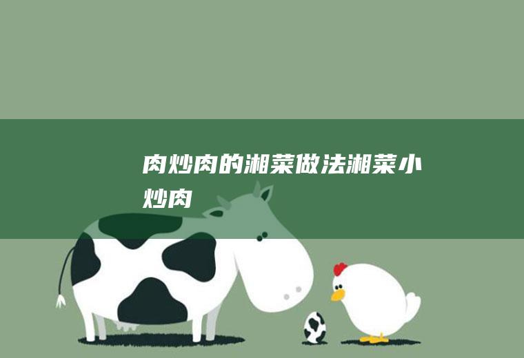 肉炒肉的湘菜做法（湘菜小炒肉）