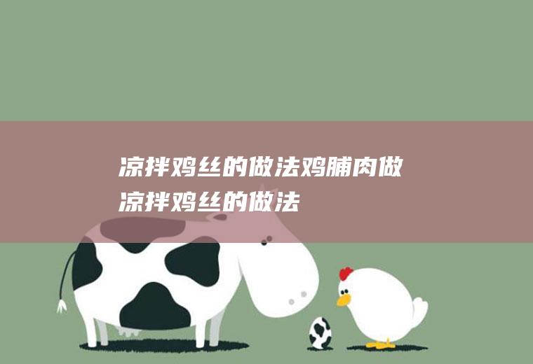 凉拌鸡丝的做法（鸡脯肉做凉拌鸡丝的做法）