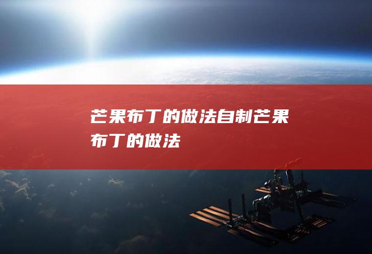 芒果布丁的做法（自制芒果布丁的做法）