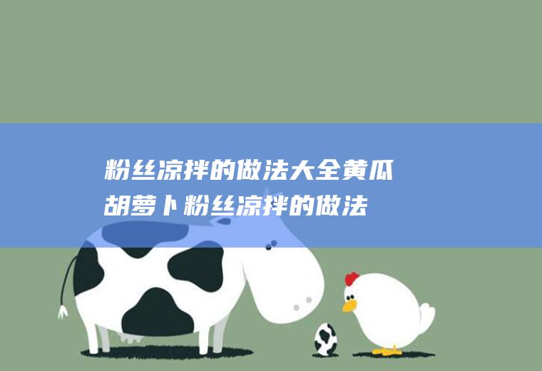 粉丝凉拌的做法大全（黄瓜胡萝卜粉丝凉拌的做法大全）