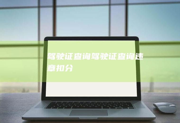驾驶证查询（驾驶证查询违章扣分）
