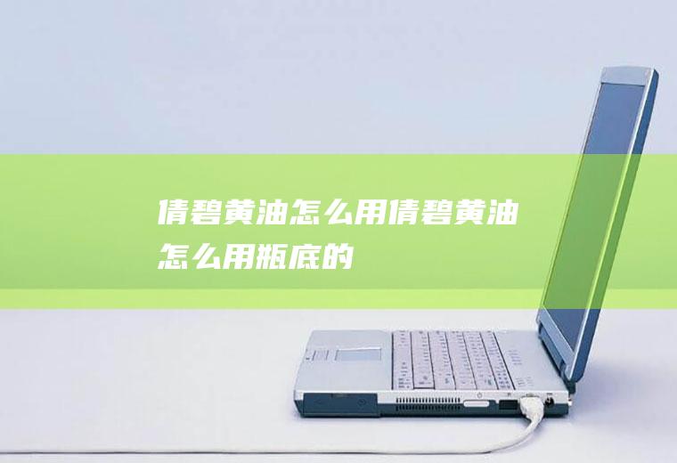 倩碧黄油怎么用（倩碧黄油怎么用瓶底的）