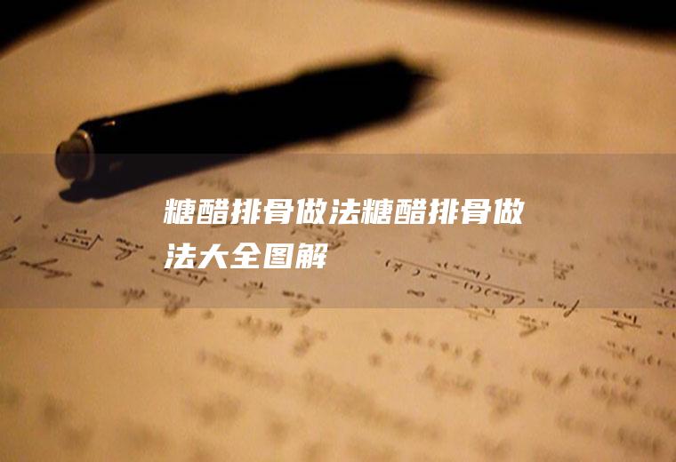 糖醋排骨做法（糖醋排骨做法大全图解）