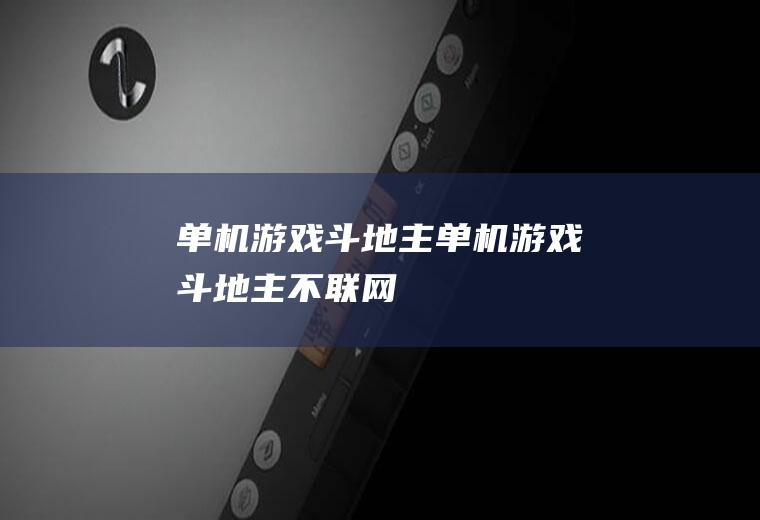 单机游戏斗地主（单机游戏斗地主不联网）