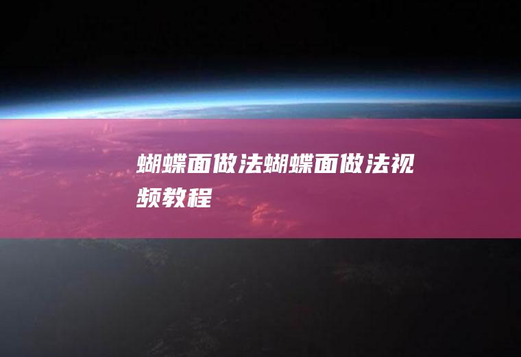 蝴蝶面做法（蝴蝶面做法视频教程）