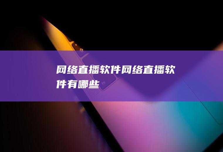网络直播软件（网络直播软件有哪些）