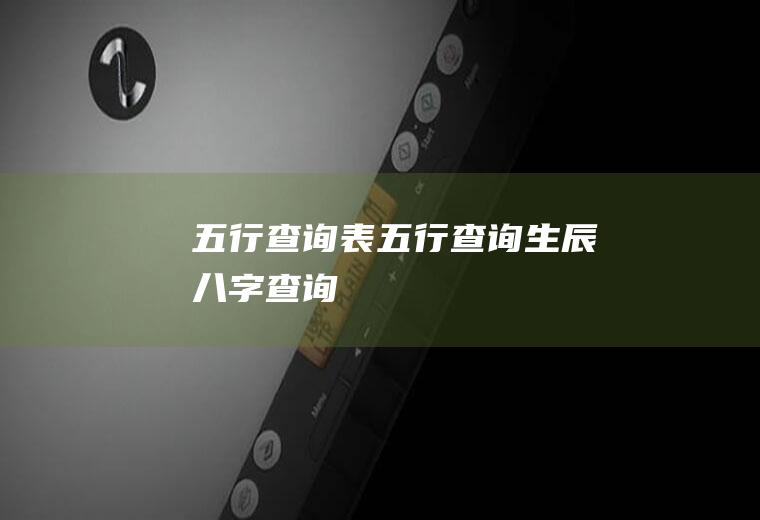 五行查询表（五行查询生辰八字查询）