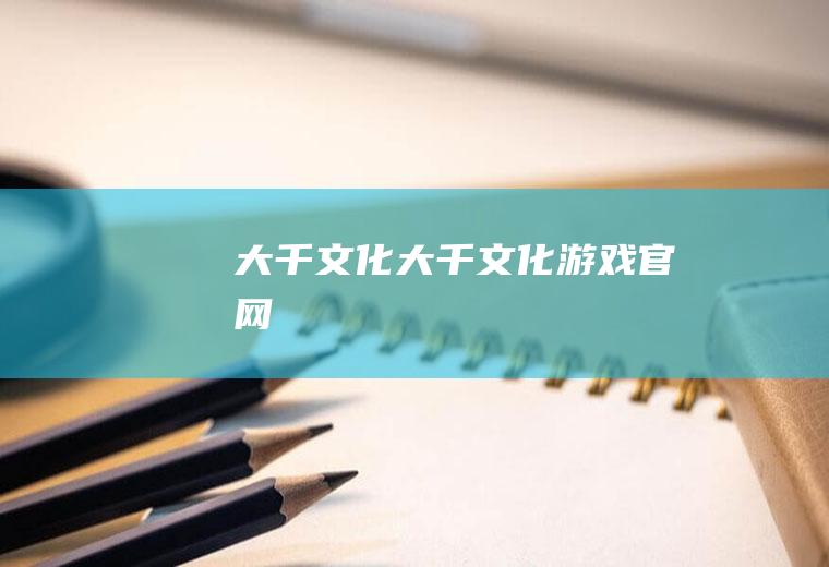 大千文化（大千文化游戏官网）