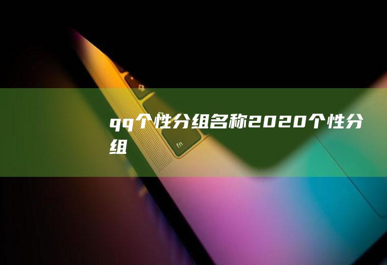 qq个性分组名称（2020个性分组）