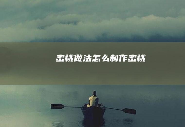 蜜桃做法（怎么制作蜜桃）