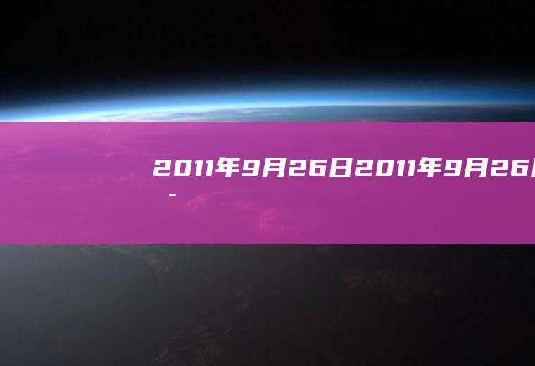 2011年9月26日（2011年9月26日是星期几）