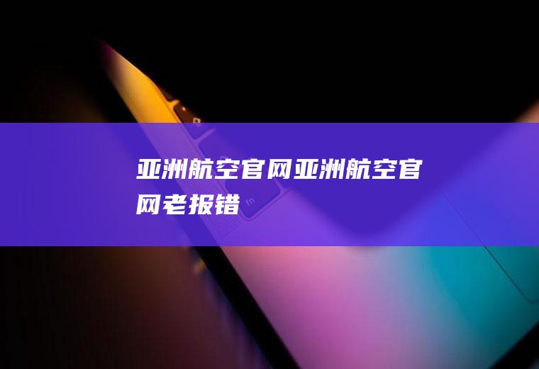 亚洲航空官网（亚洲航空官网老报错）