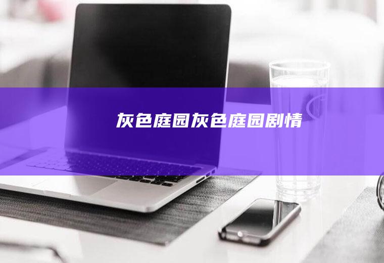 灰色庭园（灰色庭园剧情）