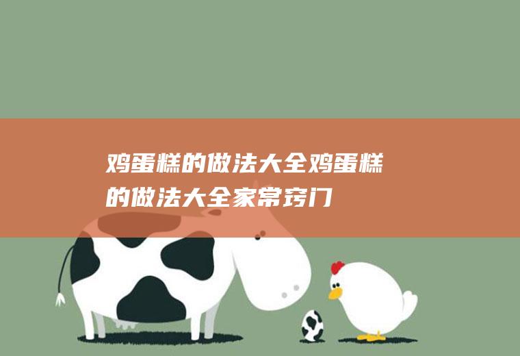 鸡蛋糕的做法大全（鸡蛋糕的做法大全家常窍门）