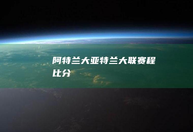 阿特兰大（亚特兰大联赛程比分）