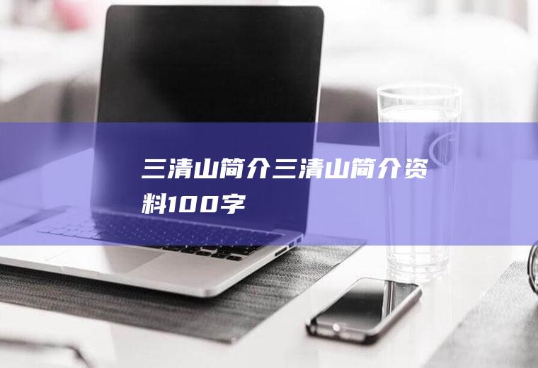 三清山简介（三清山简介资料100字）