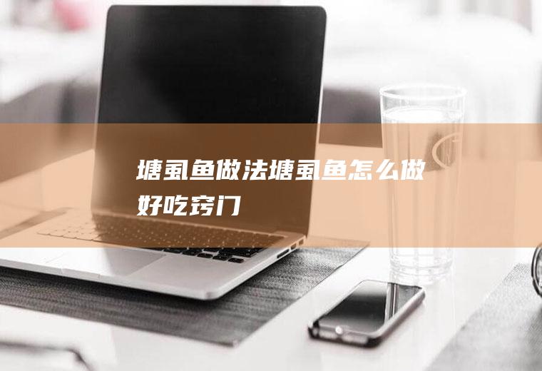 塘虱鱼做法（塘虱鱼怎么做好吃窍门）