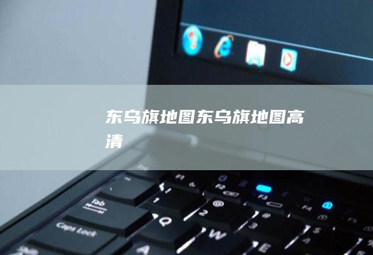 东乌旗地图（东乌旗地图高清）