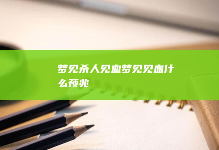 梦见杀人见血（梦见见血什么预兆）