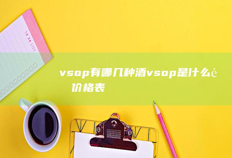 vsop有哪几种酒,vsop是什么酒价格表