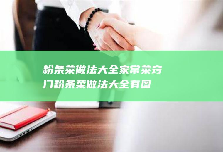 粉条菜做法大全家常菜窍门(粉条菜做法大全有图)