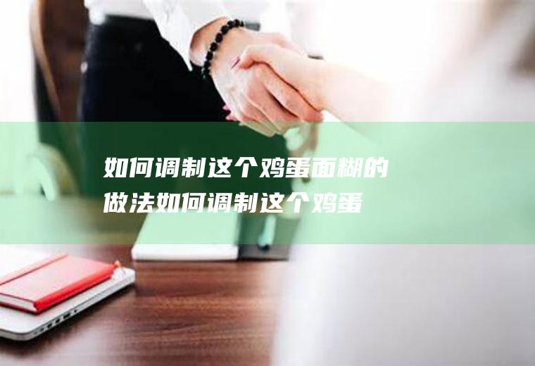 如何调制这个鸡蛋面糊的做法(如何调制这个鸡蛋面糊)