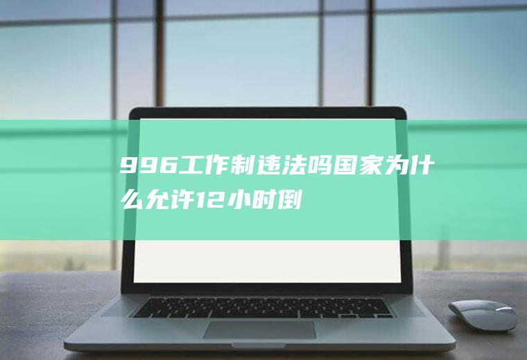 996工作制违法吗国家为什么允许12小时倒